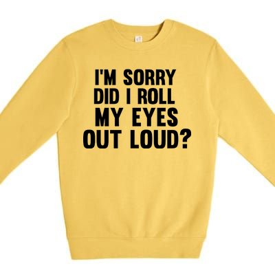 I'm Sorry Did I Roll My Eyes Out Loud? Premium Crewneck Sweatshirt