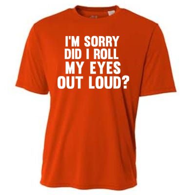 I'm Sorry Did I Roll My Eyes Out Loud? Cooling Performance Crew T-Shirt