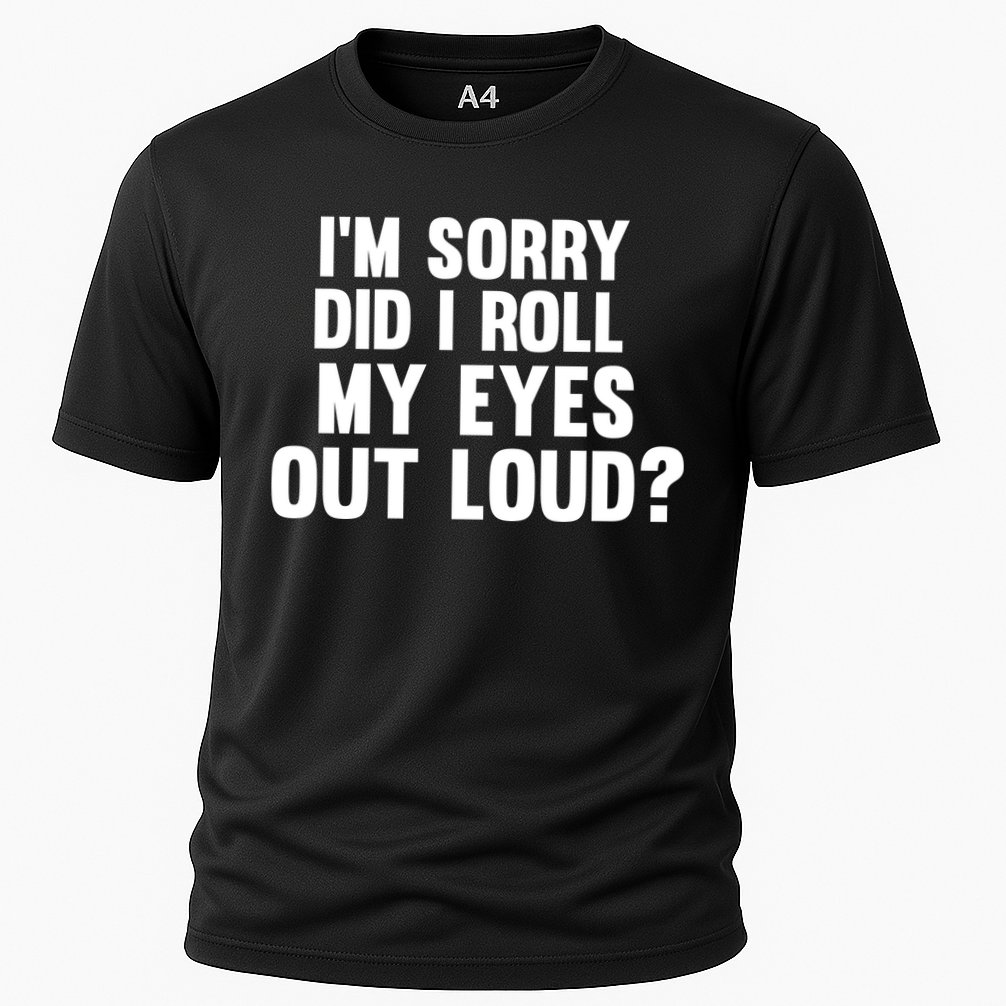 I'm Sorry Did I Roll My Eyes Out Loud? Performance Shirt