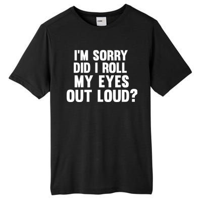 I'm Sorry Did I Roll My Eyes Out Loud? Tall Fusion ChromaSoft Performance T-Shirt