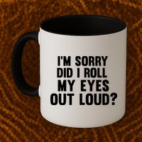 I'm Sorry Did I Roll My Eyes Out Loud? Mug