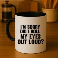 I'm Sorry Did I Roll My Eyes Out Loud? Mug