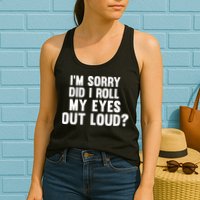 I'm Sorry Did I Roll My Eyes Out Loud? Womens Tank Top