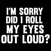 I'm Sorry Did I Roll My Eyes Out Loud? Womens Tank Top