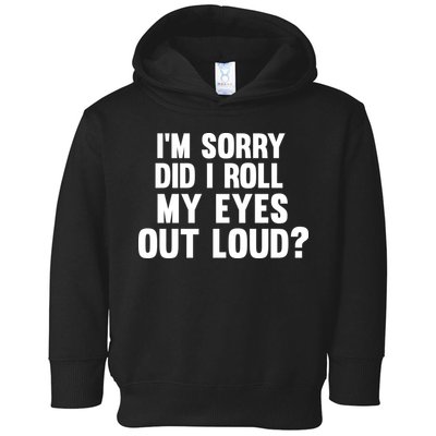 I'm Sorry Did I Roll My Eyes Out Loud? Toddler Hoodie