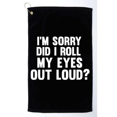 I'm Sorry Did I Roll My Eyes Out Loud? Golf Towel