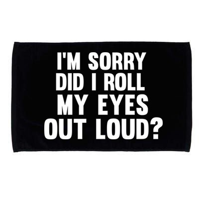 I'm Sorry Did I Roll My Eyes Out Loud? Microfiber Hand Towel