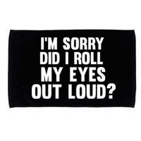 I'm Sorry Did I Roll My Eyes Out Loud? Microfiber Hand Towel