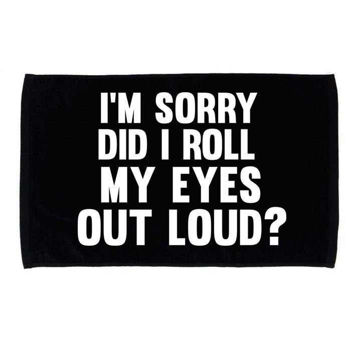 I'm Sorry Did I Roll My Eyes Out Loud? Microfiber Hand Towel
