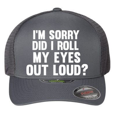 I'm Sorry Did I Roll My Eyes Out Loud? Flexfit Unipanel Trucker Cap