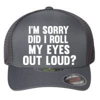 I'm Sorry Did I Roll My Eyes Out Loud? Flexfit Unipanel Trucker Cap