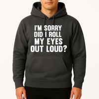 I'm Sorry Did I Roll My Eyes Out Loud? Hoodie