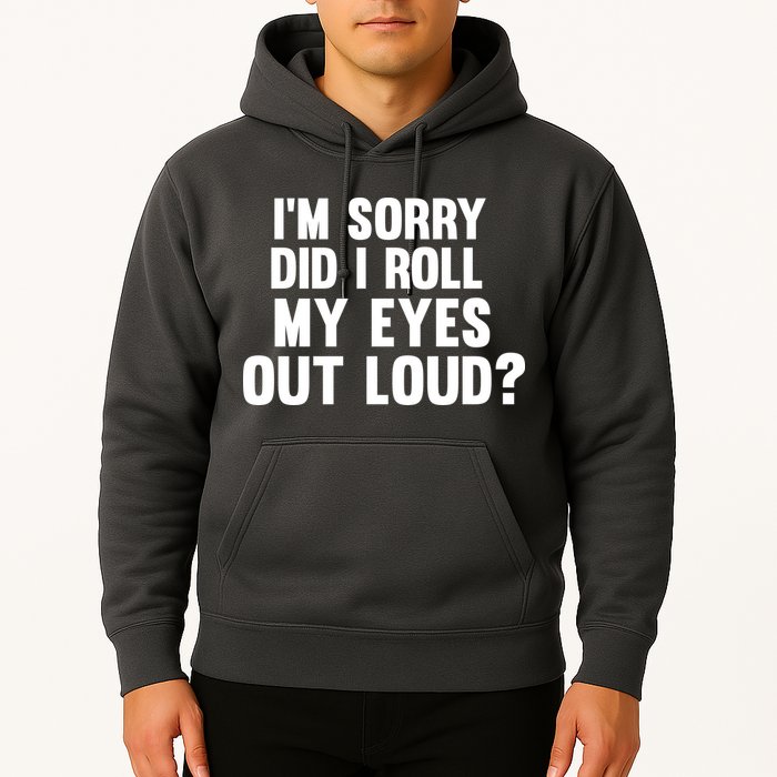 I'm Sorry Did I Roll My Eyes Out Loud? Hoodie