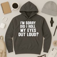 I'm Sorry Did I Roll My Eyes Out Loud? Hoodie