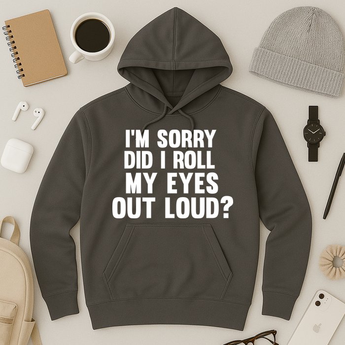 I'm Sorry Did I Roll My Eyes Out Loud? Hoodie