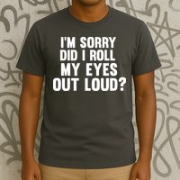 I'm Sorry Did I Roll My Eyes Out Loud? T-Shirt