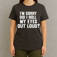 I'm Sorry Did I Roll My Eyes Out Loud? T-Shirt