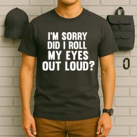 I'm Sorry Did I Roll My Eyes Out Loud? T-Shirt