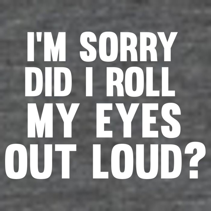 I'm Sorry Did I Roll My Eyes Out Loud? T-Shirt