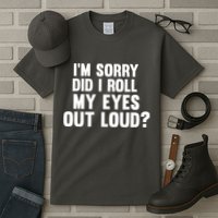I'm Sorry Did I Roll My Eyes Out Loud? Tall T-Shirt