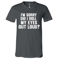 I'm Sorry Did I Roll My Eyes Out Loud? V-Neck T-Shirt