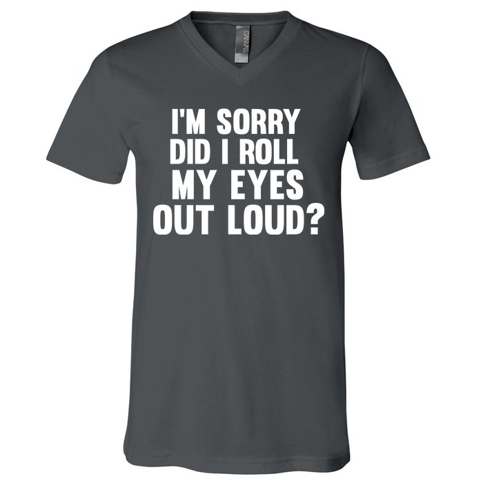 I'm Sorry Did I Roll My Eyes Out Loud? V-Neck T-Shirt