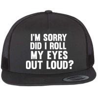 I'm Sorry Did I Roll My Eyes Out Loud? Flatbill Hat