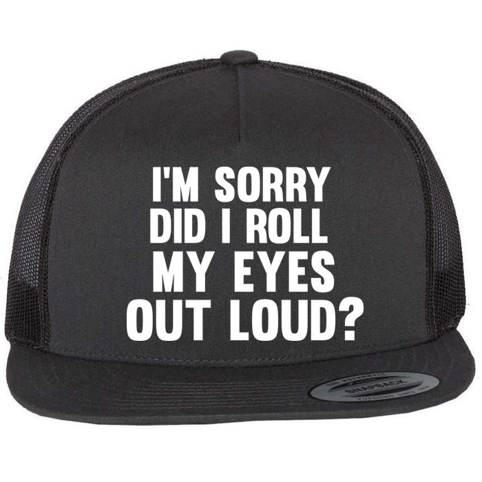 I'm Sorry Did I Roll My Eyes Out Loud? Flatbill Hat