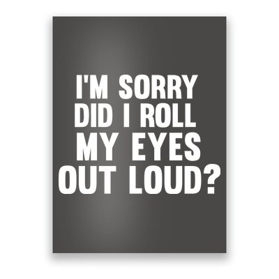 I'm Sorry Did I Roll My Eyes Out Loud? Poster