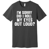 I'm Sorry Did I Roll My Eyes Out Loud? Premium T-Shirt