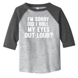 I'm Sorry Did I Roll My Eyes Out Loud? Toddler Fine Jersey T-Shirt