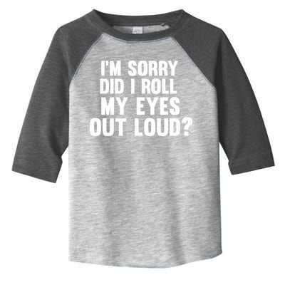 I'm Sorry Did I Roll My Eyes Out Loud? Toddler Fine Jersey T-Shirt