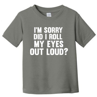 I'm Sorry Did I Roll My Eyes Out Loud? Toddler T-Shirt