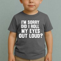 I'm Sorry Did I Roll My Eyes Out Loud? Toddler T-Shirt