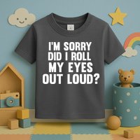 I'm Sorry Did I Roll My Eyes Out Loud? Toddler T-Shirt