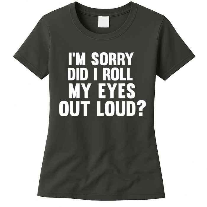 I'm Sorry Did I Roll My Eyes Out Loud? Womens T-Shirt