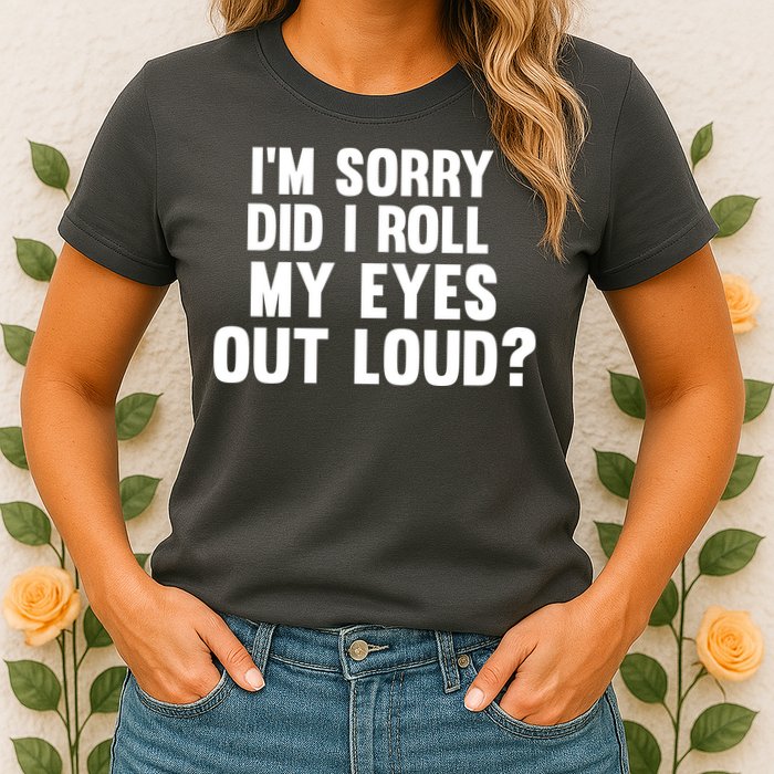 I'm Sorry Did I Roll My Eyes Out Loud? Womens T-Shirt