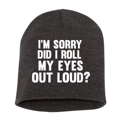 I'm Sorry Did I Roll My Eyes Out Loud? Short Acrylic Beanie
