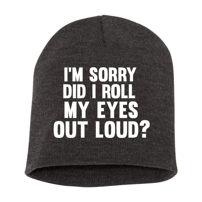 I'm Sorry Did I Roll My Eyes Out Loud? Short Acrylic Beanie