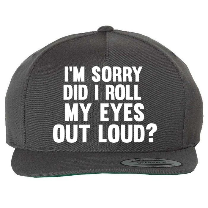 I'm Sorry Did I Roll My Eyes Out Loud? Wool Snapback Cap