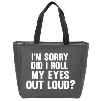 I'm Sorry Did I Roll My Eyes Out Loud? Zip Tote Bag