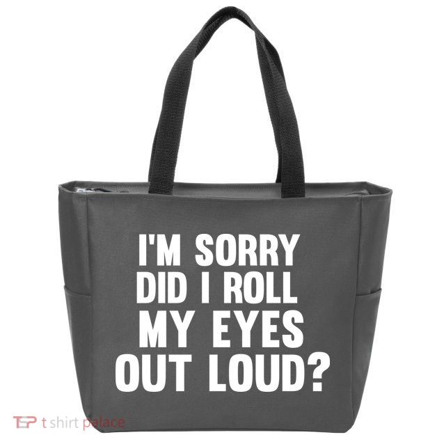 I'm Sorry Did I Roll My Eyes Out Loud? Zip Tote Bag