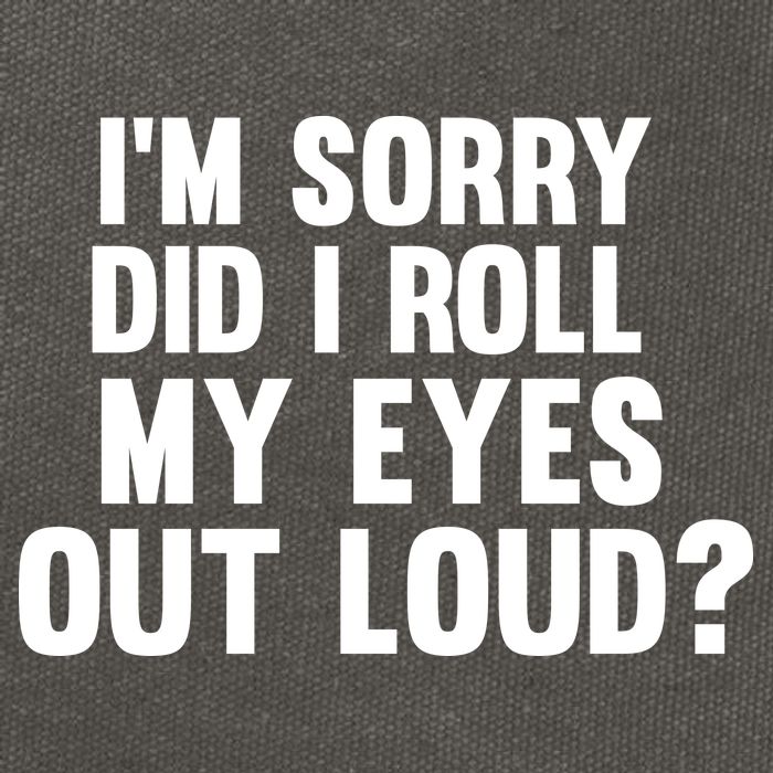 I'm Sorry Did I Roll My Eyes Out Loud? Cotton Canvas Backpack