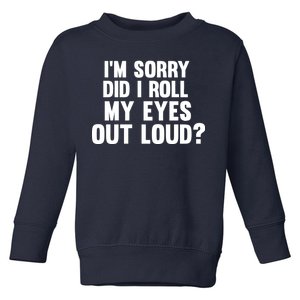 I'm Sorry Did I Roll My Eyes Out Loud? Toddler Sweatshirt