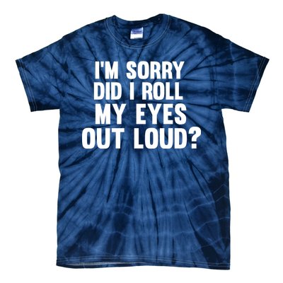 I'm Sorry Did I Roll My Eyes Out Loud? Tie-Dye T-Shirt