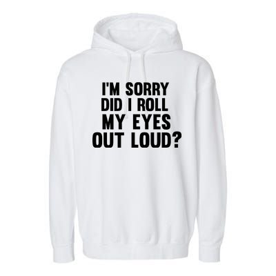 I'm Sorry Did I Roll My Eyes Out Loud? Garment-Dyed Fleece Hoodie