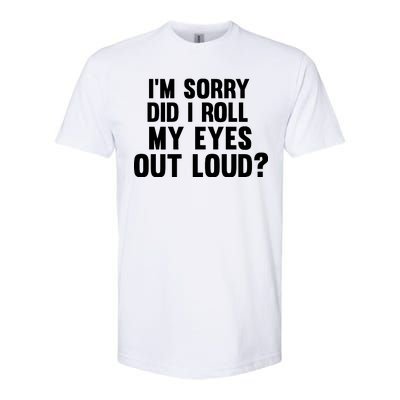 I'm Sorry Did I Roll My Eyes Out Loud? Softstyle CVC T-Shirt