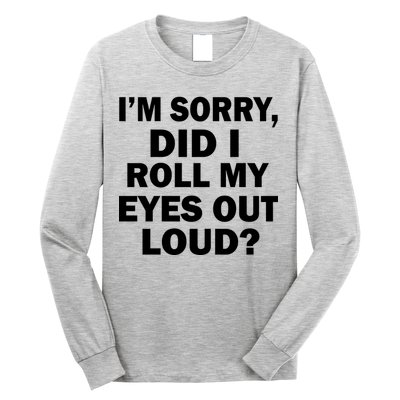 I'm Sorry Did I Roll My Eyes Out Loud? Funny Long Sleeve Shirt