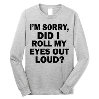 I'm Sorry Did I Roll My Eyes Out Loud? Funny Long Sleeve Shirt