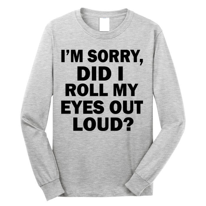 I'm Sorry Did I Roll My Eyes Out Loud? Funny Long Sleeve Shirt